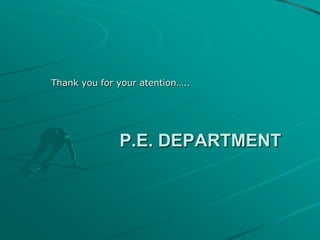 Thank you for your atention…..

P.E. DEPARTMENT

 