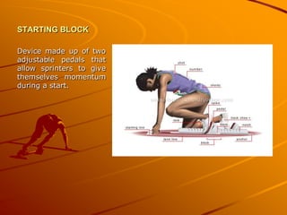 STARTING BLOCK
Device made up of two
adjustable pedals that
allow sprinters to give
themselves momentum
during a start.

 