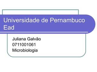 Universidade de Pernambuco Ead Juliana Galvão 0711001061 Microbiologia 