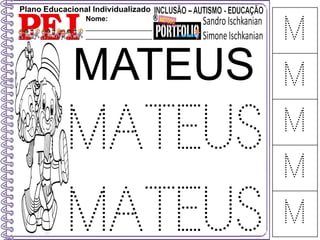 Plano Educacional Individualizado
Nome:
_________________
_________________ M
M
M
M
M
MATEUS
MATEUS
MATEUS
 