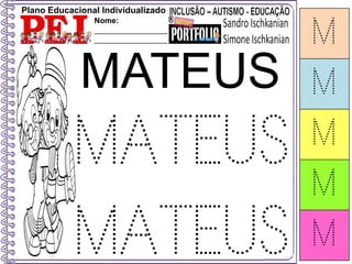 Plano Educacional Individualizado
Nome:
_________________
_________________ M
M
M
M
M
MATEUS
MATEUS
MATEUS
 