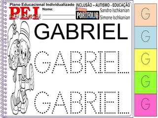 Plano Educacional Individualizado
Nome:
_________________
_________________ G
G
G
G
G
GABRIEL
GABRIEL
GABRIEL
 