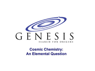 Cosmic Chemistry:
An Elemental Question
 