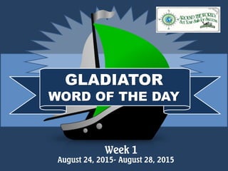 August 24, 2015- August 28, 2015
GLADIATOR
WORD OF THE DAY
Week 1
 