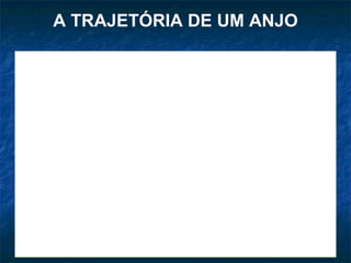 A TRAJETÓRIA DE UM ANJO 