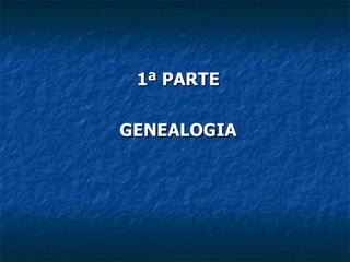 1ª PARTE GENEALOGIA 