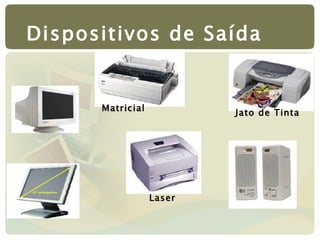 Dispositivos de Saída Matricial Jato de Tinta Laser 
