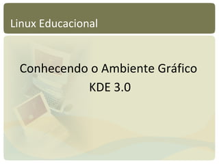 Linux Educacional Conhecendo o Ambiente Gráfico  KDE 3.0 