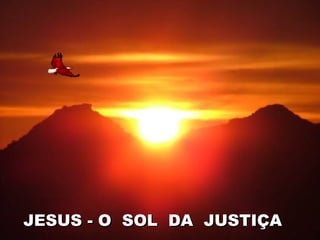 JESUS - O SOL DA JUSTIÇA
 