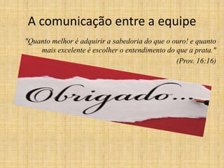 A comunicação entre a equipe
"Quanto melhor é adquirir a sabedoria do que o ouro! e quanto
mais excelente é escolher o entendimento do que a prata."
(Prov. 16:16)

Cenas do próximo capítulo...

 