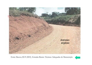 Arenoso-
argiloso
Fonte: Baesso, D. P. (2003). Estradas Rurais: Técnicas Adequadas de Manutenção
 