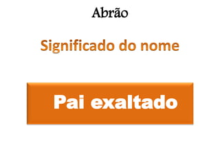 Abrão
Pai exaltado
 