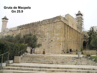 Abraão morre ao 175 anos
Gruta de Macpela
Gn 25.9
 