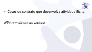 • Casos de contrato que deseniolia atiidade ilícita.
Não tem direito as ierbas;
 