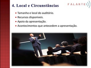    Tamanho e local do auditório.
   Recursos disponíveis.
   Apoio da apresentação.
   Acontecimentos que antecedem a apresentação.
 