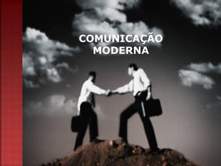 COMUNICAÇÃO
  MODERNA
 