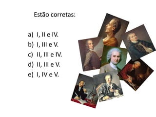 Estão corretas:

a)    I, II e IV.
b)    I, III e V.
c)    II, III e IV.
d)    II, III e V.
e)    I, IV e V.
 