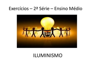 Exercícios – 2ª Série – Ensino Médio




           ILUMINISMO
 