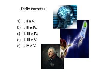 Estão corretas:

a)    I, II e V.
b)    I, III e IV.
c)    II, III e IV.
d)    II, III e V.
e)    I, IV e V.
 