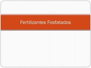 Fertilizantes Fosfatados
 