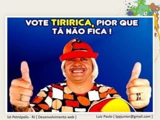 Ist-Petrópolis - RJ [ Desenvolvimento web ]   Luiz Paulo [ lppjunior@gmail.com ]
 
