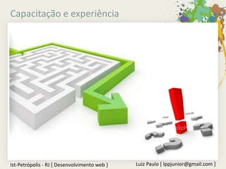 Capacitação e experiência




Ist-Petrópolis - RJ [ Desenvolvimento web ]   Luiz Paulo [ lppjunior@gmail.com ]
 