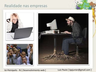 Realidade nas empresas




Ist-Petrópolis - RJ [ Desenvolvimento web ]   Luiz Paulo [ lppjunior@gmail.com ]
 