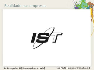 Realidade nas empresas




Ist-Petrópolis - RJ [ Desenvolvimento web ]   Luiz Paulo [ lppjunior@gmail.com ]
 