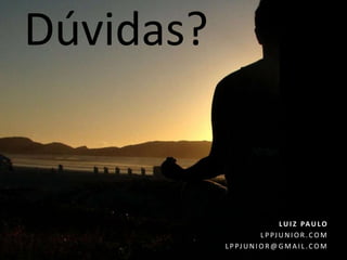 Dúvidas?


                               L U I Z PA U L O
                        L P PJ U N I O R . C O M
           L P PJ U N I O R @ G M A I L . C O M
 