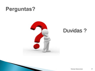 Sistemas Operacionais 47
Duvidas ?
 