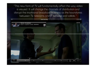 “This new form of TV will fundamentally affect the way video

                                MCMM | 1º Ano | 1º Sem. | Dep. Comunicação e Arte | almeida@ua.pt | jfa@ua.pt | 10-11
                                                                                                                10
                                                                                                                          is viewed. It will change the channels of distribution and
                                                                                                                        disrupt the traditional broadcast business as the boundaries
conteúdos AV para novos media
                                                                                                                              between TV, telecoms and IT collapse and collide.”




                                [12]
 