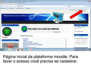 Página inicial da plataforma moodle. Para
fazer o acesso você precisa se cadastrar.
 