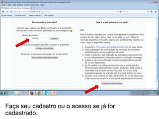 Faça seu cadastro ou o acesso se já for
cadastrado.
 