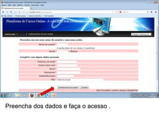 Preencha dos dados e faça o acesso .
 
