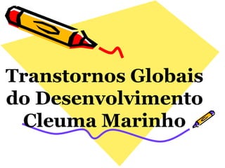Transtornos Globais
do Desenvolvimento
Cleuma Marinho
 