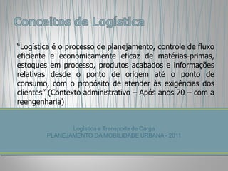 “ Logística é o processo de planejamento, controle de fluxo eficiente e economicamente eficaz de matérias-primas, estoques em processo, produtos acabados e informações relativas desde o ponto de origem até o ponto de consumo, com o propósito de atender às exigências dos clientes” (Contexto administrativo – Após anos 70 – com a reengenharia) 