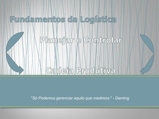 " Só Podemos gerenciar aquilo que medimos  " - Deming 