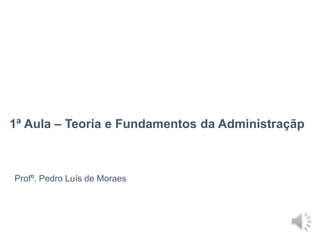 Avaliação de Empresas
Profº. Pedro Luís de Moraes
1ª Aula – Teoria e Fundamentos da Administraçãp
 