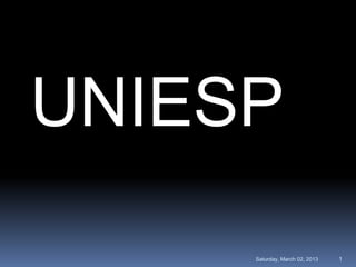 UNIESP
     Saturday, March 02, 2013   1
 