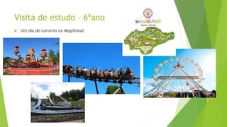Visita de estudo – 6ºano
 Um dia de convívio na Magikland.
 