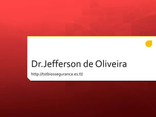 Dr.Jefferson de Oliveira
http://tstbiosseguranca.es.tl/
 