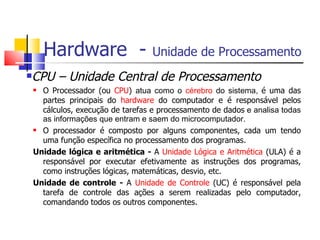Hardware  -  Unidade de Processamento   ,[object Object],[object Object],[object Object],[object Object],[object Object]