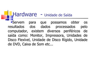 Hardware  -  Unidade de Saída   ,[object Object]
