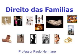 Direito das Famílias
Professor Paulo Hermano
 