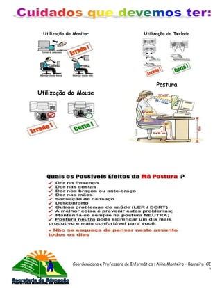 Coordenadora e Professora de Informática : Aline Monteiro – Barreira CE
9
Utilização do Monitor Utilização do Teclado
Utilização do Mouse
Postura
 