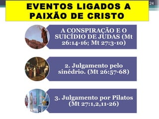 EVENTOS LIGADOS A
PAIXÃO DE CRISTO
24
 