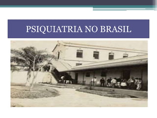 PSIQUIATRIA NO BRASIL
 