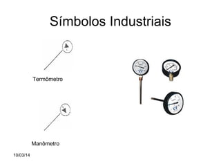 Símbolos Industriais

Termômetro

Manômetro
10/03/14

 