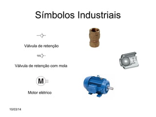 Símbolos Industriais
Válvula de retenção

Válvula de retenção com mola

Motor elétrico

10/03/14

 
