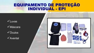 Luvas
Máscara
Óculos
Avental
EQUIPAMENTO DE PROTEÇÃO
INDIVIDUAL - EPI
 